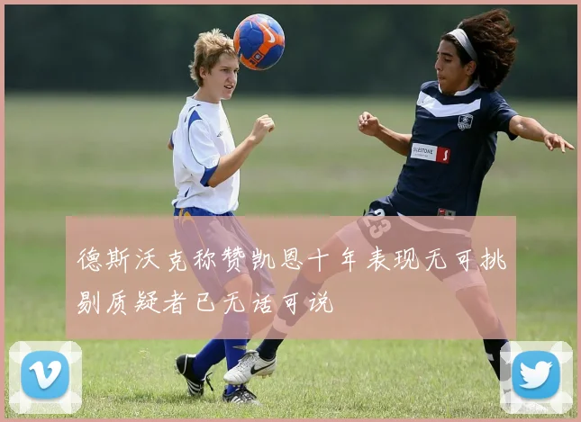 德斯沃克称赞凯恩十年表现无可挑剔质疑者已无话可说